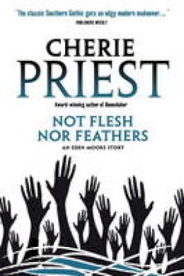 Cherie Priest - Eden Moore: Not Flesh Nor Feathers - 9780857687746 - V9780857687746