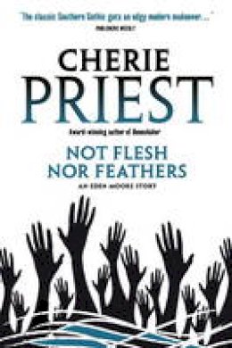 Cherie Priest - Eden Moore: Not Flesh Nor Feathers - 9780857687746 - V9780857687746 Cherie Priest - Eden Moore: Not Flesh Nor Feathers - 9780857687746 - V9780857687746