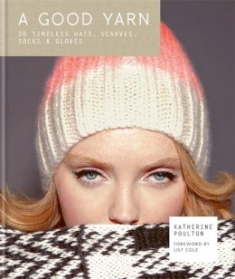 Poulton, Katherine - A Good Yarn: 30 Timeless Hats, Scarves, Socks & Gloves - 9780857832245 - 9780857832245