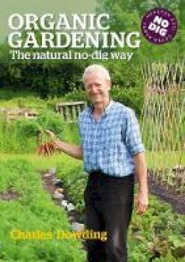 Charles Dowding - Organic Gardening: The Natural No-dig Way - 9780857840899 - V9780857840899