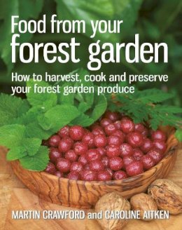 Martin Crawford - Food from Your Forest Garden: How to Harvest, Cook and Preserve Your Forest Garden Produce - 9780857841124 - V9780857841124