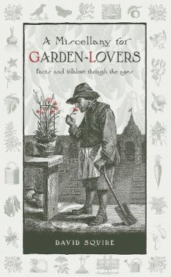 David Squire - A Miscellany for Garden-Lovers: Facts and folklore through the ages - 9780857842749 - V9780857842749