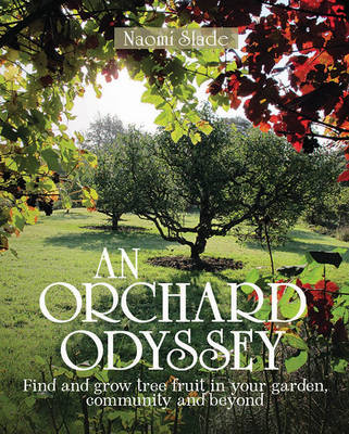 Naomi Slade - An Orchard Odyssey: Finding and Growing Tree Fruit in Your Garden, Community and Beyond - 9780857843265 - V9780857843265