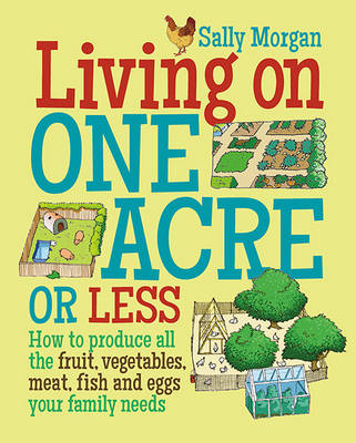 Sally Morgan - Living on One Acre or Less: How to Produce All the Fruit, Veg, Meat, Fish and Eggs Your Family Needs - 9780857843302 - V9780857843302