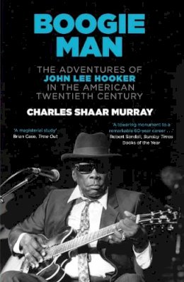 Charles Shaar Murray - Boogie Man: The Adventures of John Lee Hooker in the American Twentieth Century - 9780857862037 - V9780857862037