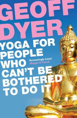 Geoff Dyer - Yoga for People Who Can´t Be Bothered to Do It - 9780857864062 - V9780857864062