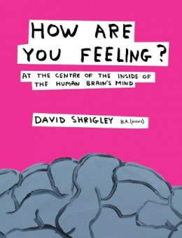 David Shrigley - How Are You Feeling?: At the Centre of the Inside of The Human Brain’s Mind - 9780857867216 - V9780857867216