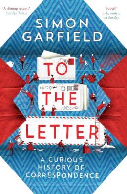 Simon Garfield - To the Letter: A Curious History of Correspondence - 9780857868619 - V9780857868619