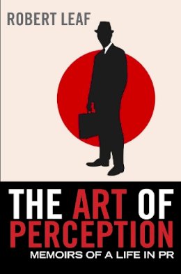 Robert Leaf - The Art of Perception. Memoirs of a Life in PR.  - 9780857890047 - V9780857890047