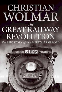 Christian Wolmar - The Great Railway Revolution. The Epic Story of the American Railroad.  - 9780857890351 - 9780857890351