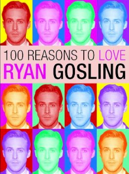 Joanna Benecke - 100 Reasons to Love Ryan Gosling - 9780859655019 - V9780859655019