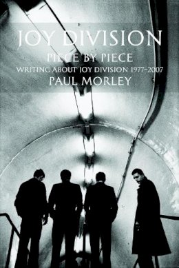Paul Morely - JOY DIVISION: PIECE BY PIECE: Writing About Joy Division 19772007 - 9780859655415 - V9780859655415