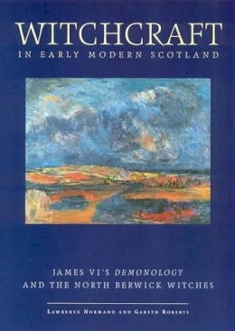 Lawrence Normand - Witchcraft in Early Modern Scotland: James VI's Demonology and the North Berwick Witches (Exeter Studies in History) - 9780859893886 - V9780859893886