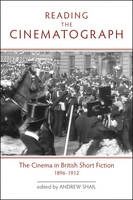 Andrew (Ed) Shail - Reading the Cinematograph: The Cinema in British Short Fiction 1896-1912 (University of Exeter Press - Exeter Studies in History) - 9780859898546 - V9780859898546