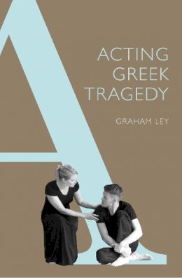 Graham Ley - Acting Greek Tragedy - 9780859898935 - V9780859898935