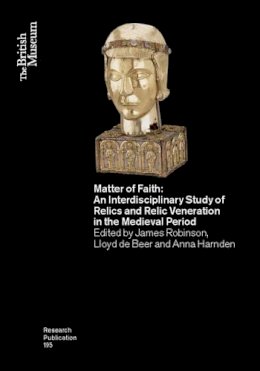 James Robinson - Matter of Faith: An Interdisciplinary Study of Relics and Relic Veneration in the Medieval Period - 9780861591954 - V9780861591954