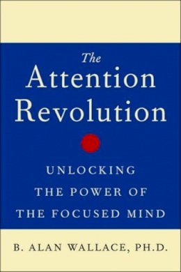 B. Alan Wallace - The Attention Revolution: Unlocking the Power of the Focused Mind - 9780861712762 - V9780861712762
