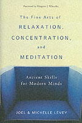 Levey, Joel, Levey, Michelle - The Fine Arts of Relaxation, Concentration, and Meditation: Ancient Skills for Modern Minds - 9780861713493 - V9780861713493