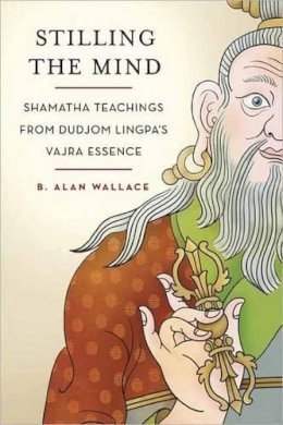 B. Alan Wallace - Stilling the Mind: Shamatha Teachings from Dudjom Lingpa's Vajra Essence - 9780861716906 - V9780861716906