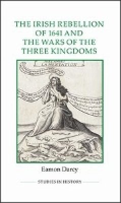 Eamon Darcy - The Irish Rebellion of 1641 and the Wars of the Three Kingdoms (Royal Historical Society Studies in History New Series) - 9780861933204 - V9780861933204
