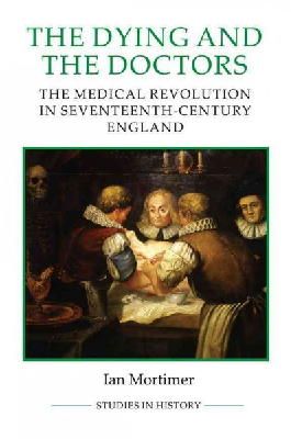 Ian Mortimer - The Dying and the Doctors (Royal Historical Society Studies in History New Series) - 9780861933266 - V9780861933266