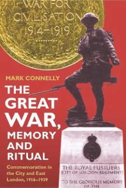 Mark Connelly - The Great War, Memory and Ritual (Royal Historical Society Studies in History New Series) - 9780861933273 - V9780861933273
