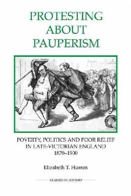 Elizabeth T. Hurren - Protesting about Pauperism (Royal Historical Society Studies in History New Series) - 9780861933297 - V9780861933297