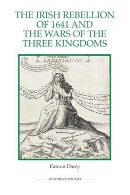 Eamon Darcy - The Irish Rebellion of 1641 and the Wars of the Three Kingdoms (Royal Historical Society Studies in History New Series) - 9780861933365 - V9780861933365