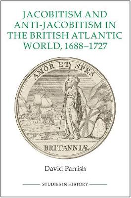 David Parrish - Jacobitism and Anti-Jacobitism in the British Atlantic World, 1688-1727 (Royal Historical Society Studies in History New) - 9780861933419 - V9780861933419