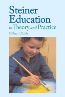 Gilbert J. Childs - Steiner Education in Theory and Practice - 9780863151316 - V9780863151316
