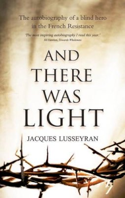 Jacques Lusseyran - And There Was Light: The Autobiography of a Blind Hero in the French Resistance (Floris classics) - 9780863155079 - V9780863155079