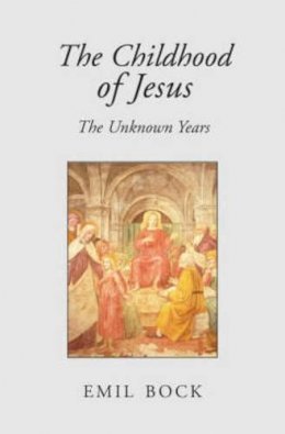 Emil Bock - The Childhood of Jesus: The Unknown Years - 9780863156199 - V9780863156199 Emil Bock - The Childhood of Jesus: The Unknown Years - 9780863156199 - V9780863156199