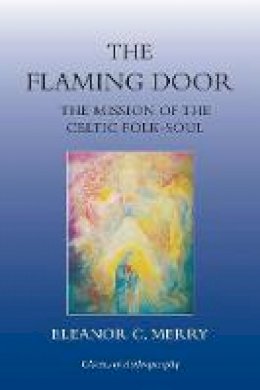 Eleanor C. Merry - The Flaming Door: The Mission of the Celtic Folk-Soul (Classics of Anthroposophy) - 9780863156441 - V9780863156441