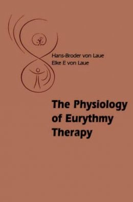 Hans-Broder And Elke E. Von Laue - The Physiology of Eurythmy Therapy - 9780863157400 - V9780863157400