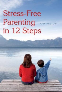 Christiane Kutik - Stress-Free Parenting in 12 Steps - 9780863157622 - V9780863157622