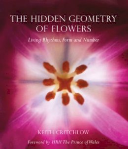 Keith Critchlow - The Hidden Geometry of Flowers: Living Rhythms, Form and Number - 9780863158063 - V9780863158063