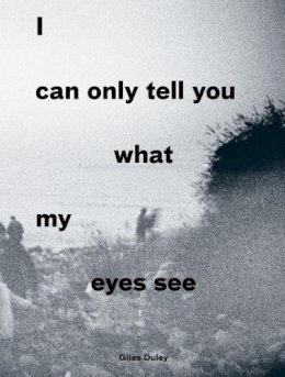 Giles Duley - I Can Only Tell You What My Eyes See: Photographs from the Refugee Crisis - 9780863561795 - V9780863561795