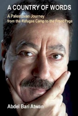 Abdel-Bari Atwan - A Country of Words: A Palestinian Journey from the Refugee Camp to the Front Page - 9780863566219 - V9780863566219