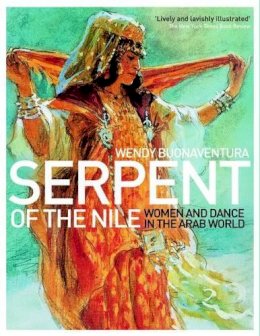 Wendy Buonaventura - Serpent of the Nile: Women and Dance in the Arab World - 9780863566288 - V9780863566288