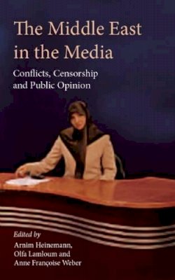A Et Al Heinemann - The Middle East in the Media. Conflicts, Censorship and Public Opinion.  - 9780863566585 - V9780863566585