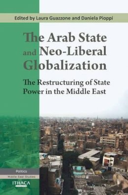Laura Guazzone - The Arab State and Neo-Liberal Globalization: The Restructuring of State Power in the Middle East - 9780863723896 - V9780863723896