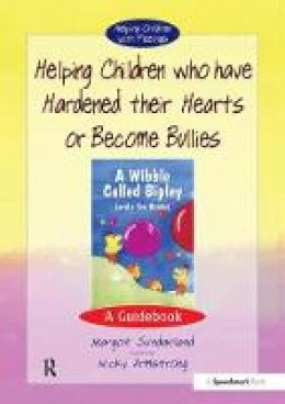 Margot Sunderland - Helping Children Who Have Hardened Their Hearts or Become Bullies - 9780863884580 - V9780863884580