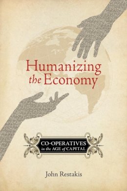 John Restakis - Humanizing the Economy: Co-operatives in the Age of Capital (Environmental Economics) - 9780865716513 - V9780865716513