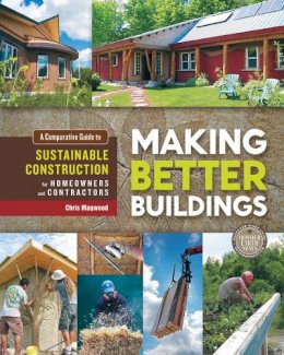 Chris Magwood - Making Better Buildings: A Comparative Guide to Sustainable Construction for Homeowners and Contractors - 9780865717060 - V9780865717060