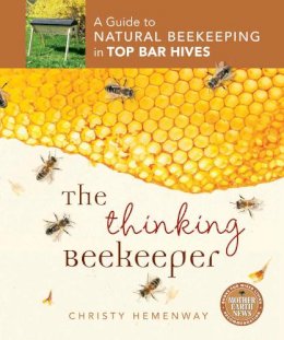 Christy Hemenway - The Thinking Beekeeper: A Guide to Natural Beekeeping in Top Bar Hives - 9780865717206 - V9780865717206