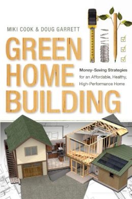 Miki Cook - Green Home Building: Money-Saving Strategies for an Affordable, Healthy, High-Performance Home - 9780865717794 - V9780865717794