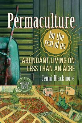 Jenni Blackmore - Permaculture for the Rest of Us: Abundant Living on Less than an Acre - 9780865718104 - V9780865718104