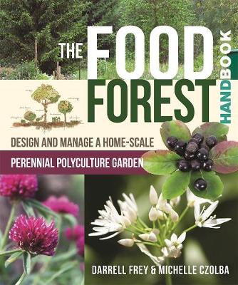 Michelle Czolba - The Food Forest Handbook: Design and Manage a Home-Scale Perennial Polyculture Garden - 9780865718128 - V9780865718128
