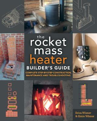Erica Wisner - The Rocket Mass Heater Builders Guide: Complete Step-by-Step Construction, Maintenance and Troubleshooting - 9780865718234 - V9780865718234