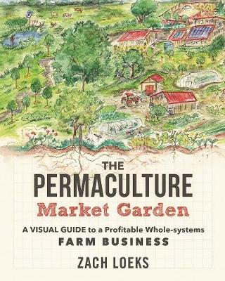 Zach Loeks - The Permaculture Market Garden: A Visual Guide to a Profitable Whole-systems Farm Business - 9780865718265 - V9780865718265